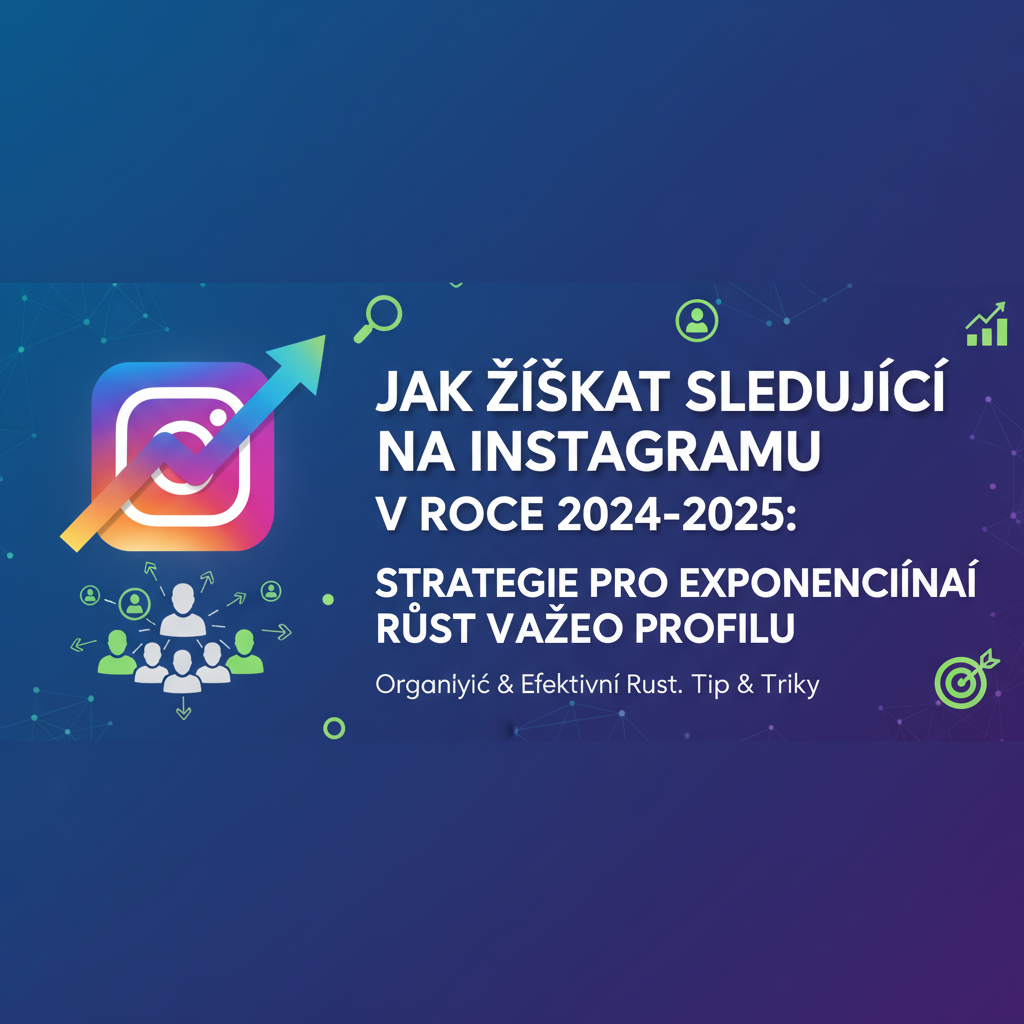 Jak Získat Sledující na Instagramu v Roce 2024-2025: Strategie pro Exponenciální Růst Vašeho Profilu